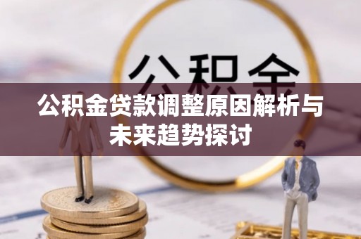 阿尔山公积金贷款调整原因解析与未来趋势探讨