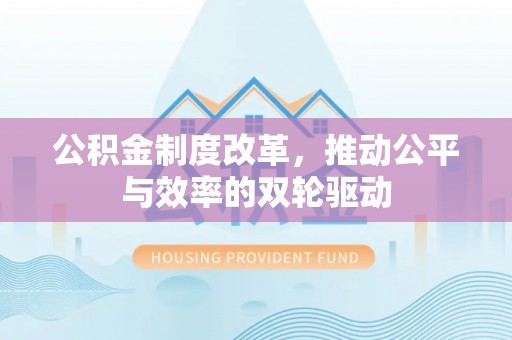 阿尔山公积金制度改革，推动公平与效率的双轮驱动