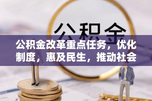 阿尔山公积金改革重点任务，优化制度，惠及民生，推动社会公平发展