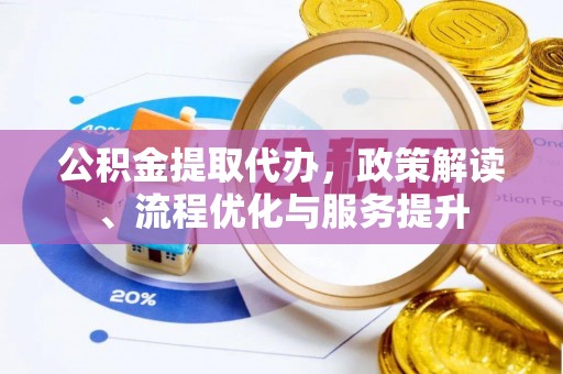 阿尔山公积金提取代办，政策解读、流程优化与服务提升