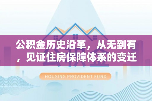 阿尔山公积金历史沿革，从无到有，见证住房保障体系的变迁