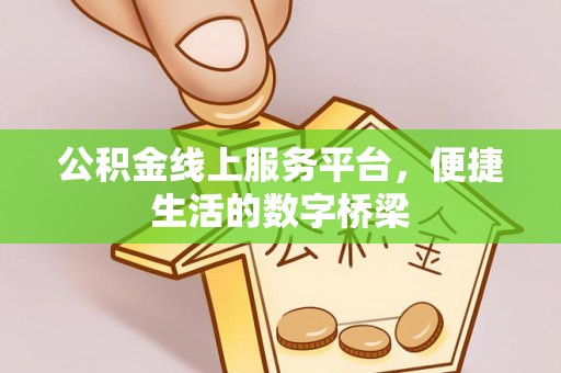 阿尔山公积金线上服务平台，便捷生活的数字桥梁