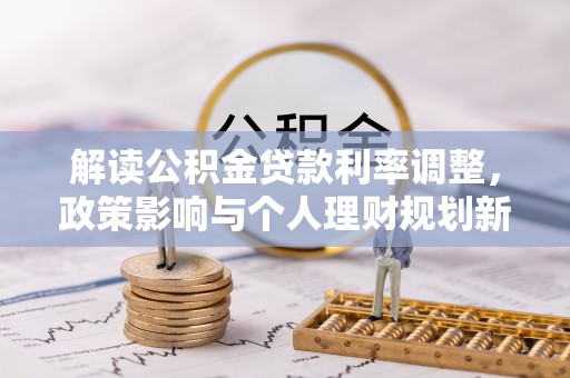 阿尔山解读公积金贷款利率调整，政策影响与个人理财规划新思路