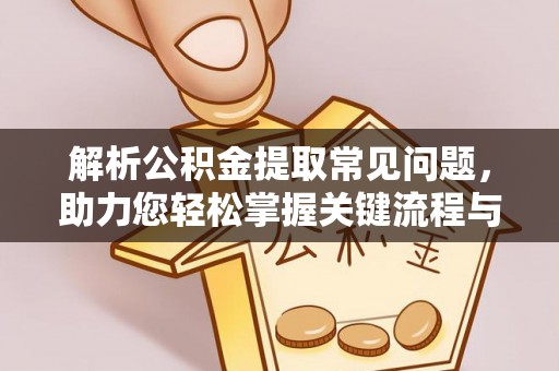 阿尔山解析公积金提取常见问题，助力您轻松掌握关键流程与技巧