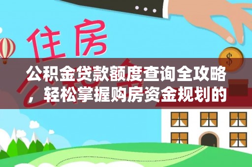 阿尔山公积金贷款额度查询全攻略，轻松掌握购房资金规划的关键