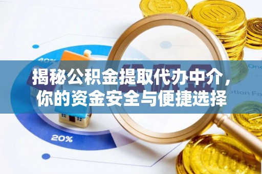 阿尔山揭秘公积金提取代办中介，你的资金安全与便捷选择