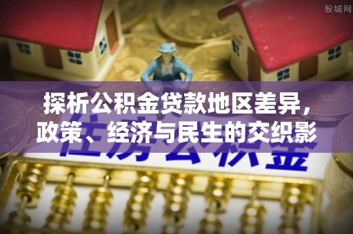 阿尔山探析公积金贷款地区差异，政策、经济与民生的交织影响