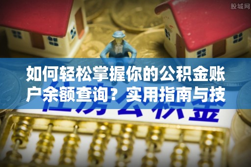 阿尔山如何轻松掌握你的公积金账户余额查询？实用指南与技巧
