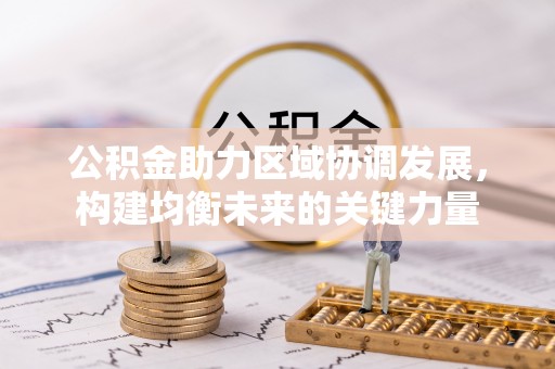 阿尔山公积金助力区域协调发展，构建均衡未来的关键力量