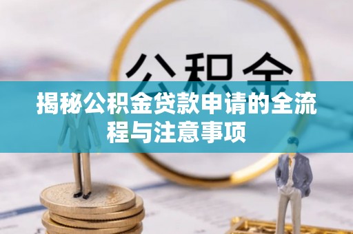 阿尔山揭秘公积金贷款申请的全流程与注意事项