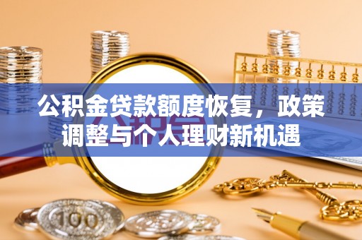 阿尔山公积金贷款额度恢复，政策调整与个人理财新机遇