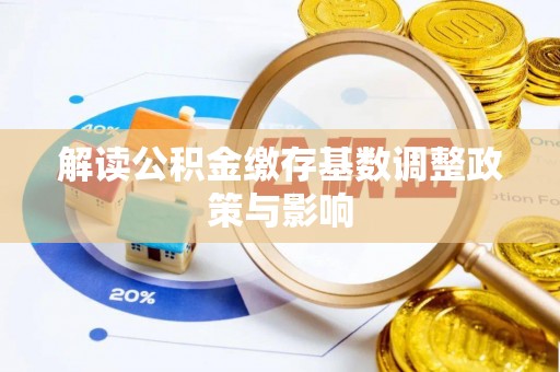 阿尔山解读公积金缴存基数调整政策与影响