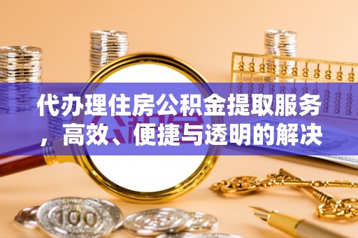 阿尔山代办理住房公积金提取服务，高效、便捷与透明的解决方案