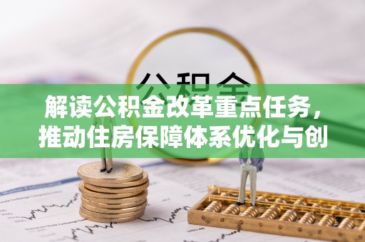 阿尔山解读公积金改革重点任务，推动住房保障体系优化与创新