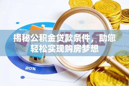 阿尔山揭秘公积金贷款条件，助您轻松实现购房梦想