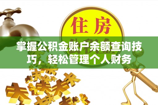阿尔山掌握公积金账户余额查询技巧，轻松管理个人财务