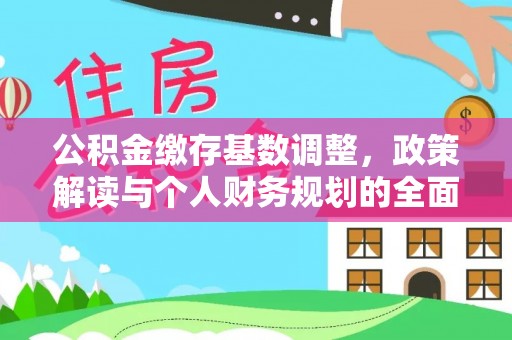 阿尔山公积金缴存基数调整，政策解读与个人财务规划的全面分析