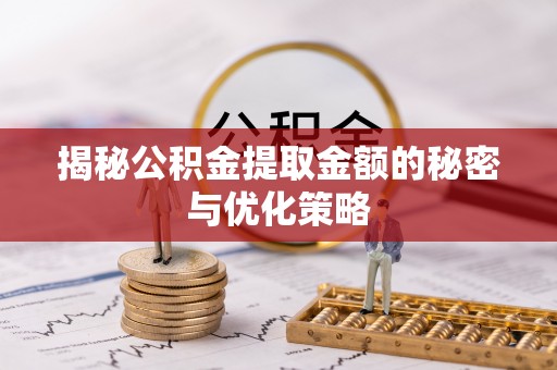 阿尔山揭秘公积金提取金额的秘密与优化策略