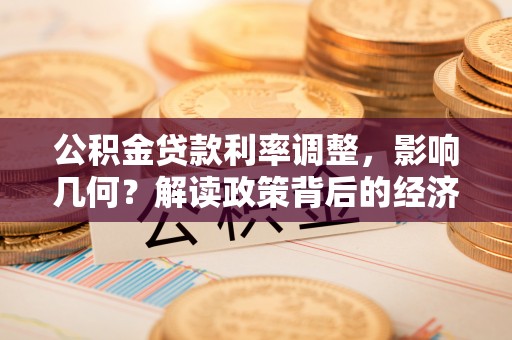 阿尔山公积金贷款利率调整，影响几何？解读政策背后的经济逻辑