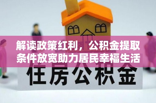 阿尔山解读政策红利，公积金提取条件放宽助力居民幸福生活