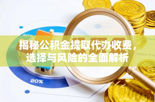 阿尔山揭秘公积金提取代办收费，选择与风险的全面解析