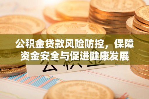 阿尔山公积金贷款风险防控，保障资金安全与促进健康发展