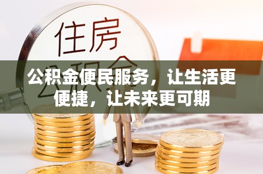 阿尔山公积金便民服务，让生活更便捷，让未来更可期