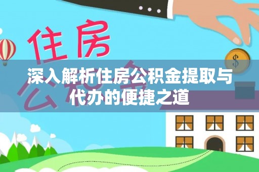 阿尔山深入解析住房公积金提取与代办的便捷之道