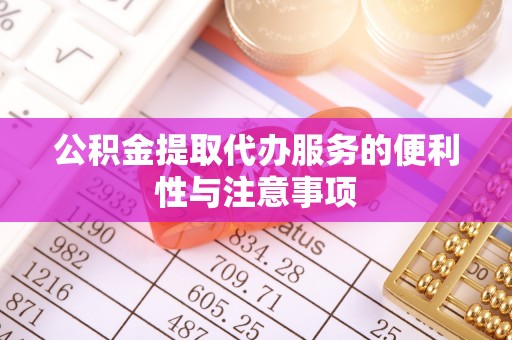 阿尔山公积金提取代办服务的便利性与注意事项