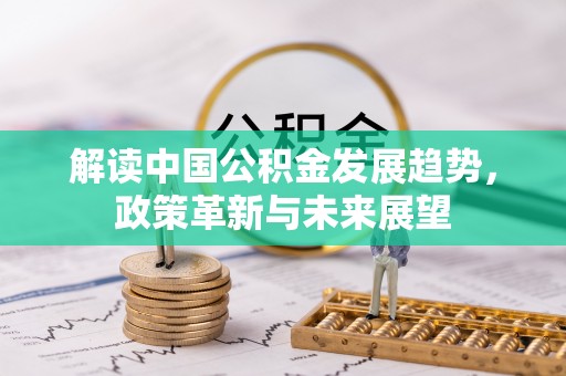 阿尔山解读中国公积金发展趋势，政策革新与未来展望