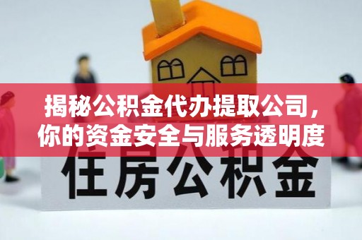 阿尔山揭秘公积金代办提取公司，你的资金安全与服务透明度指南