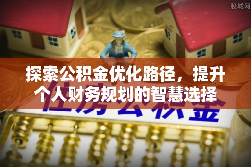 阿尔山探索公积金优化路径，提升个人财务规划的智慧选择