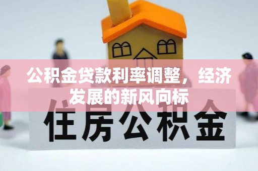 阿尔山公积金贷款利率调整，经济发展的新风向标