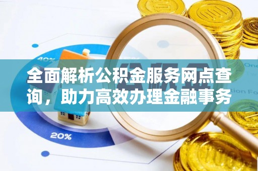 阿尔山全面解析公积金服务网点查询，助力高效办理金融事务