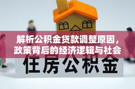 阿尔山解析公积金贷款调整原因，政策背后的经济逻辑与社会影响