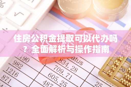 阿尔山住房公积金提取可以代办吗？全面解析与操作指南