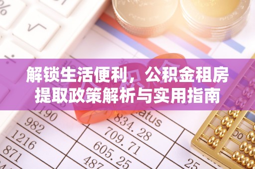 阿尔山解锁生活便利，公积金租房提取政策解析与实用指南