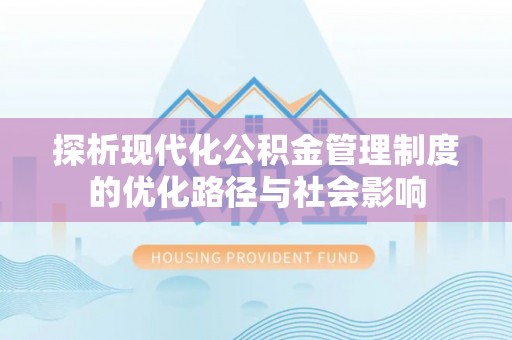 阿尔山探析现代化公积金管理制度的优化路径与社会影响