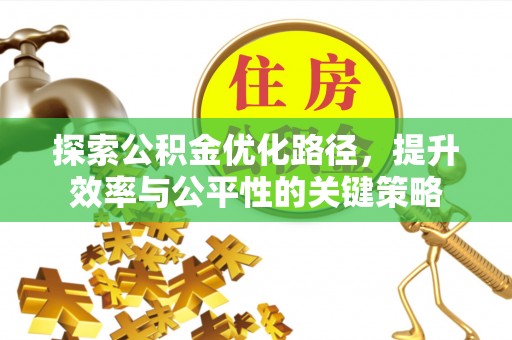 阿尔山探索公积金优化路径，提升效率与公平性的关键策略