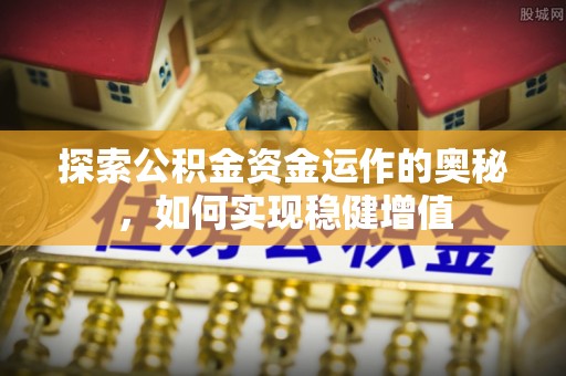阿尔山探索公积金资金运作的奥秘，如何实现稳健增值
