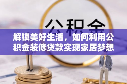 阿尔山解锁美好生活，如何利用公积金装修贷款实现家居梦想