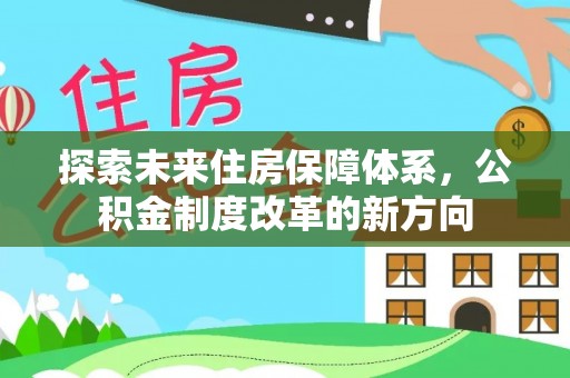 阿尔山探索未来住房保障体系，公积金制度改革的新方向