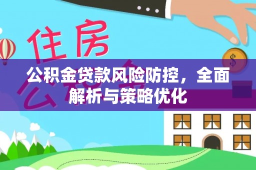 阿尔山公积金贷款风险防控，全面解析与策略优化