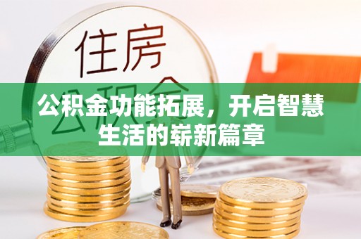 阿尔山公积金功能拓展，开启智慧生活的崭新篇章