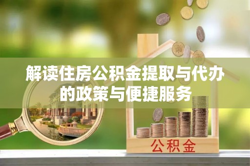 阿尔山解读住房公积金提取与代办的政策与便捷服务