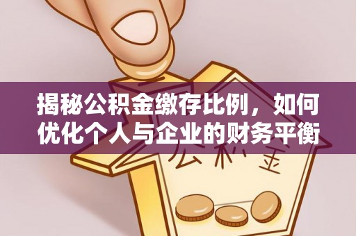 阿尔山揭秘公积金缴存比例，如何优化个人与企业的财务平衡