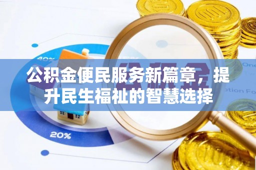 阿尔山公积金便民服务新篇章，提升民生福祉的智慧选择