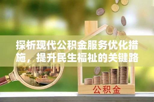 阿尔山探析现代公积金服务优化措施，提升民生福祉的关键路径