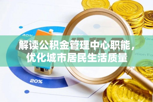 阿尔山解读公积金管理中心职能，优化城市居民生活质量