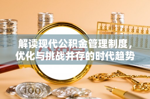 阿尔山解读现代公积金管理制度，优化与挑战并存的时代趋势